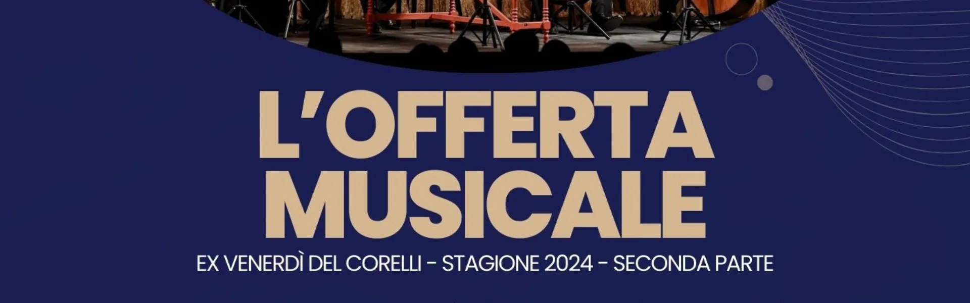 L'Offerta Musicale stagione concertistica 2024 (ex Venerdì del Corelli)